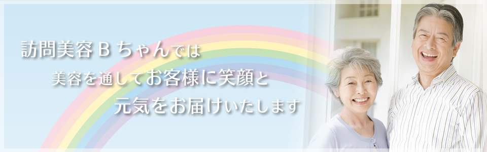 訪問美容Bちゃんでは美容を通してお客様に笑顔と元気をお届けいたします